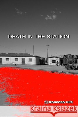 Death in the station Troncoso Ruiz, Francisco 9798274960984