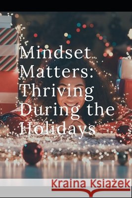 Mindset Matters: Thriving During The Holidays Thomas, Stephanie 9798275076134 Independently Published