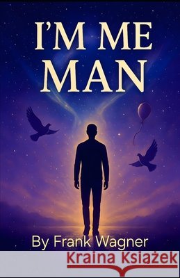 Im Me Man: Living Without Apology Few, Awaken The, Wagner, Frank 9798275086225 Independently Published