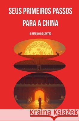Seus primeiros passos para a china: O Imperio do Centro Pena, Wesley 9798275096934 Independently Published