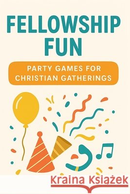 Fellowship Fun: Party Games for Christian Gatherings Publications, Htj Religious 9798275128918