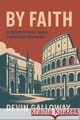 By Faith: A Devotional Walk Through Romans Galloway, Devin 9798275255041
