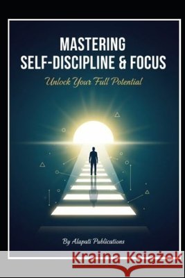 Mastering Self-Discipline & Focus Alapati Publications 9798275333879 Independently Published
