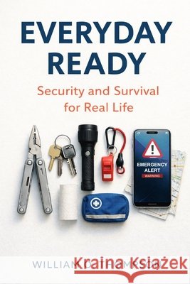 Everyday Ready: Security and Survival for Real Life Thompson, William O. 9798275400977