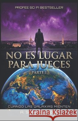 No es Lugar para Jueces parte I: Cuando las Galaxias Mienten Serrano Lopez, Antonio 9798275630732
