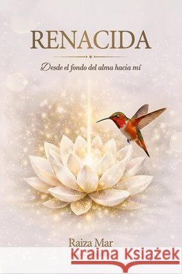 Renacida: Desde el fondo del alma hacia mi Castro Garcia, Raiza Margarita 9798275643152