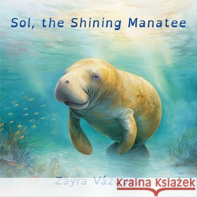 Sol, the Shining Manatee Malizia, David, Echandia Vazquez, Luis Ivan, Vazquez Velez, Zayra Mercedes 9798275771237