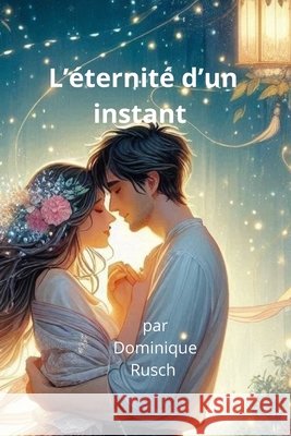 L'éternité d'un instant: Un roman romantique tendre et poétique Rusch, Dominique 9798275842517