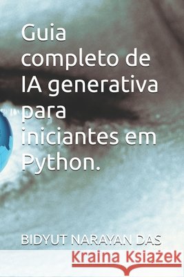 Guia completo de IA generativa para iniciantes em Python. Das, Sourav, Das, Bidyut Narayan 9798275850185 Independently Published