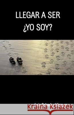 Llegar a Ser ¿Yo Soy? Vázquez, Luis Salvador 9798275957747