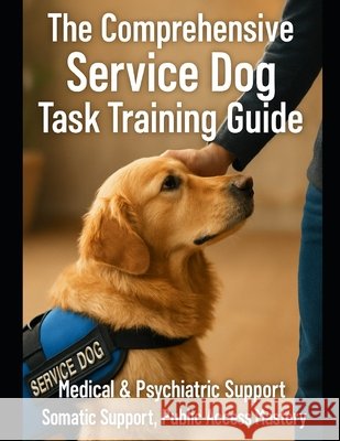Comprehensive Service Dog Task Training Guide Press, Kent73 9798276118482 Independently Published