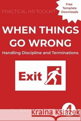When Things Go Wrong: Handling Discipline and Termination: Practical HR Toolkit Cochrane, C. V. 9798276161587