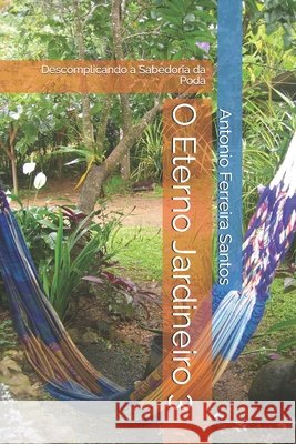 O Eterno Jardineiro 3: Descomplicando a Sabedoria da Poda Ferreira Santos, Antonio 9798276172781
