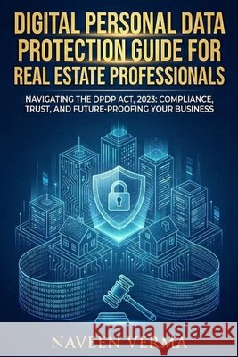 DPDP Guide for Real Estate Professionals Verma, Naveen 9798276332550 Independently Published