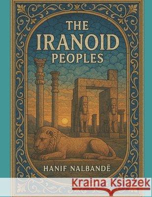 The Iranoid Peoples Nalbandë, Hanif 9798276353265 Independently Published