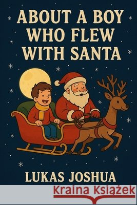About A Boy Who Flew With Santa Joshua, Lukas 9798276383859