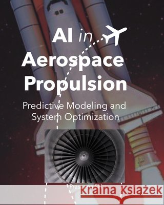 AI in Aerospace Propulsion: Predictive Modeling and System Optimization Sh, Prasanna 9798276403946