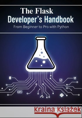 The Flask Developer's Handbook: From Beginner to Pro with Python Coker, Cody 9798276458267 Independently Published