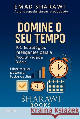 Domine o Seu Tempo: 100 Estratégias Inteligentes para a Produtividade Diária Sharawi, Emad 9798276522128