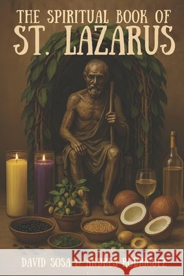 The Spiritual Book of St. Lazarus Sosa, David, Rodriguez, Andres, Martinez, Kiev 9798276536538