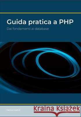 Guida pratica a PHP: Dai fondamenti ai database Crisafulli, Fabrizio, Code, Sapiri 9798276548814