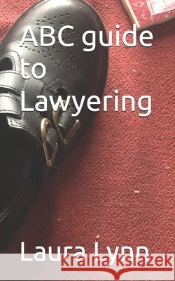 ABC guide to Lawyering Lynn, Sean, Lynn, Laura 9798276587158 Independently Published