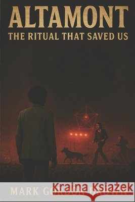 Altamont: THE RITUAL THAT SAVED US: Mass Ritual, Cosmic Breach, and the Truth Hidden Beneath the Rolling Stones' Darkest Night Brown, Mark, Brown, Mark Gordon 9798276591537 Independently Published