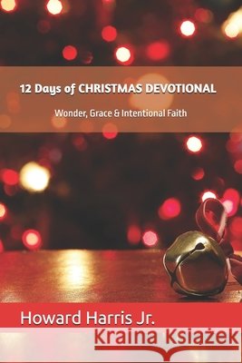 12 Days of CHRISTMAS DEVOTIONAL: Wonder, Grace & Intentional Faith Harris, Howard, Jr. 9798276602165