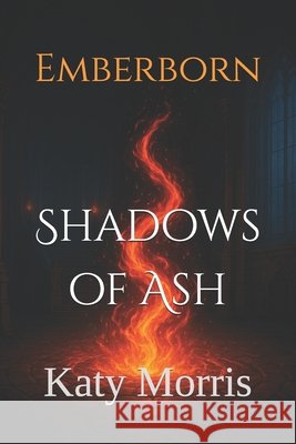 Emberborn: Shadows of Ash Morris, Katy 9798276603582