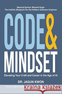 Code & Mindset: Elevating Your Craft and Career in the Age of AI Kwon, Jagun 9798276731773