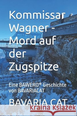 Kommissar Wagner - Mord auf der Zugspitze: Eine BAWERO(R) Geschichte von BAVARIACAT Cat, Bavaria 9798276802862