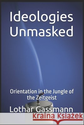 Ideologies Unmasked: Orientation in the Jungle of the Zeitgeist Junker, Reinhard, Krüger, Ralf, Rominger, Walter 9798276958422 Independently Published