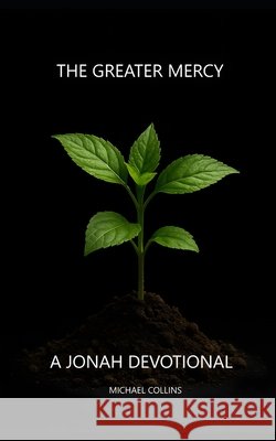The Greater Mercy: A Jonah Devotional Collins, Michael 9798276967509