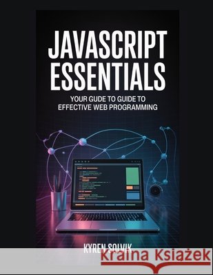 JavaScript Essentials: Your Guide to Effective Web Programming Solvik, Kyren 9798277186114 Independently Published