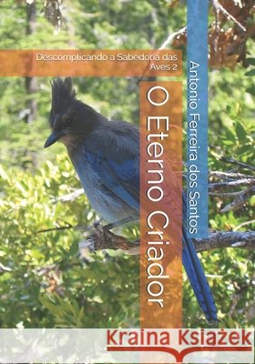 O Eterno Criador: Descomplicando a Sabedoria das Aves 2 Ferreira Dos Santos, Antonio 9798277250150