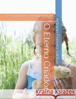 O Eterno Criador: Descomplicando a Sabedoria das Aves Ferreira Santos, Antonio 9798277277287