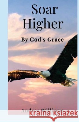 Soar Higher: By God's Grace Williams, Andrea N. 9798277281741