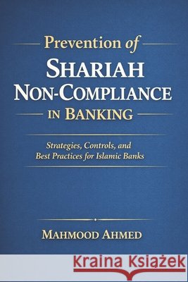 Prevention of Shariah Non-Compliance in Banking Ahmed, Mahmood 9798277343531