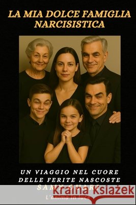 La mia dolce famiglia narcisistica: Un viaggio nel cuore delle ferite nascoste Ouari, Samy 9798277385678