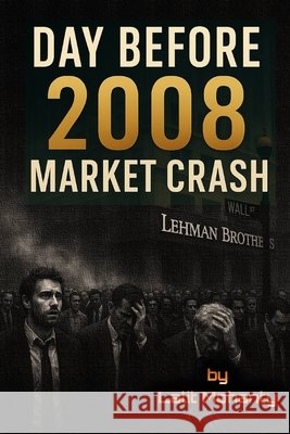 Day Before 2008 Market Crash: Things to Learn as an Investor Mohanty, Lalit Prasad 9798277531181