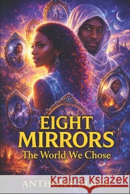 Eight Mirrors: The World We Choose Black, Anthony 9798277533673 Independently Published