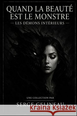 Quand la Beauté Est le Monstre: Les Démons Intérieurs Gelineau, Serge 9798277689660
