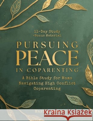 Pursuing Peace in Coparenting: A Bible Study for Moms Navigating High Conflict Coparenting McGee, Marisa 9798277738856 Independently Published