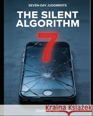 Seven-Day Judgments: The Silent Algorithm Tian, Zhizheng 9798277746912