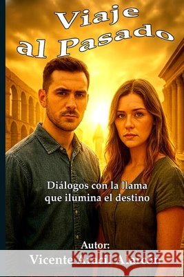 Viaje al pasado: Diálogos con la llama que ilumina el destino Aracil Alarcón, Vicente 9798277845417