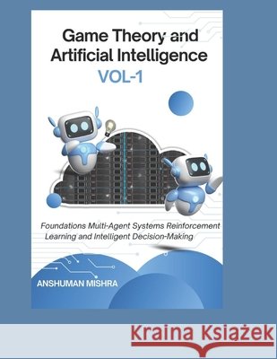 Game Theory and Artificial Intelligence Mishra, Anshuman 9798278030621 Independently Published