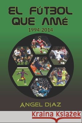 El fútbol que amé: 1994-2014 Díaz Nogales, Ángel 9798278086765