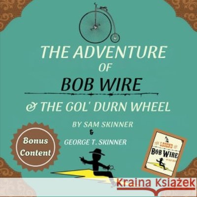 The Adventure of Bob Wire & The Gol' Durn Wheel w/Bonus Content: Wheel - Legend Skinner, George T., Skinner, Sam 9798278239024