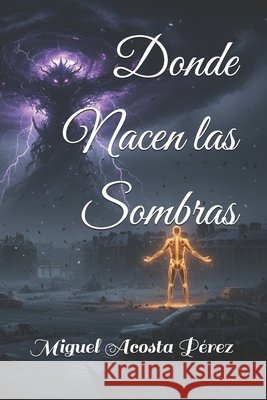Donde Nacen las Sombras Acosta Pérez, Miguel 9798278280910 Independently Published