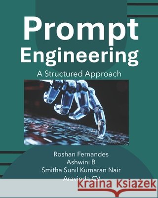 Prompt Engineering: A Structured Approach Fernandes, Roshan, B, Ashwini, Nair, Smitha Sunil Kumaran 9798278286301